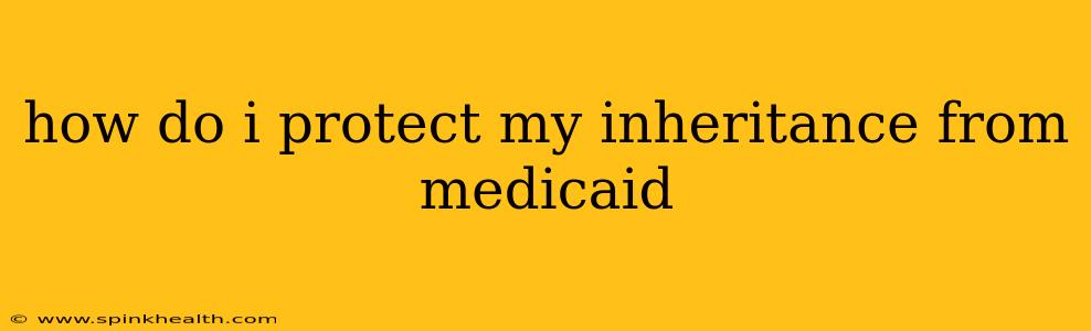 how do i protect my inheritance from medicaid