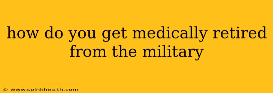 how do you get medically retired from the military