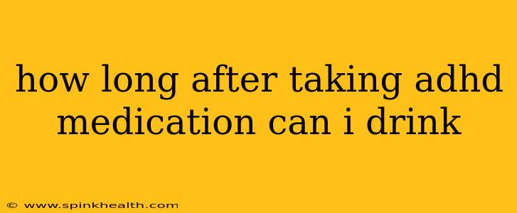 how long after taking adhd medication can i drink
