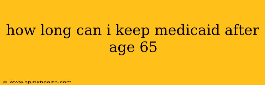 how long can i keep medicaid after age 65