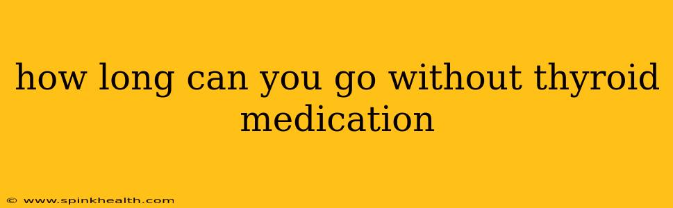 how long can you go without thyroid medication