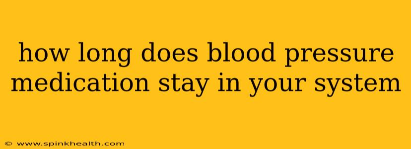 how long does blood pressure medication stay in your system