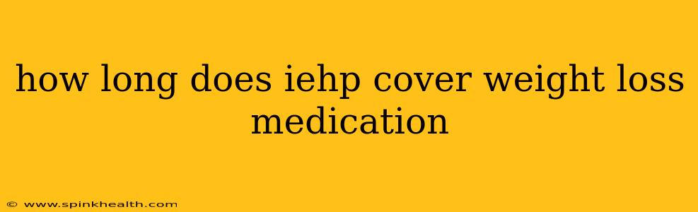 how long does iehp cover weight loss medication