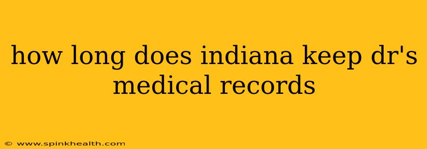 how long does indiana keep dr's medical records