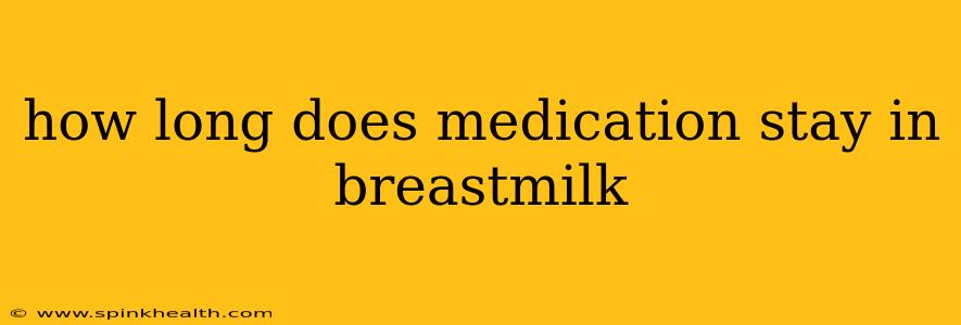 how long does medication stay in breastmilk