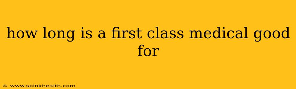 how long is a first class medical good for