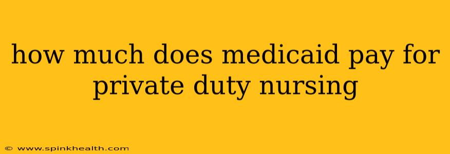 how much does medicaid pay for private duty nursing