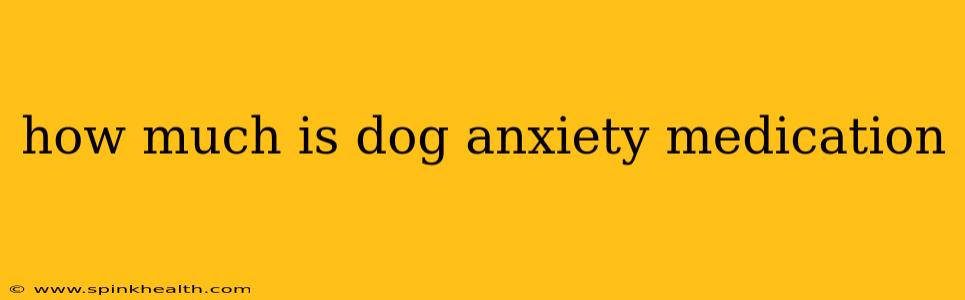 how much is dog anxiety medication