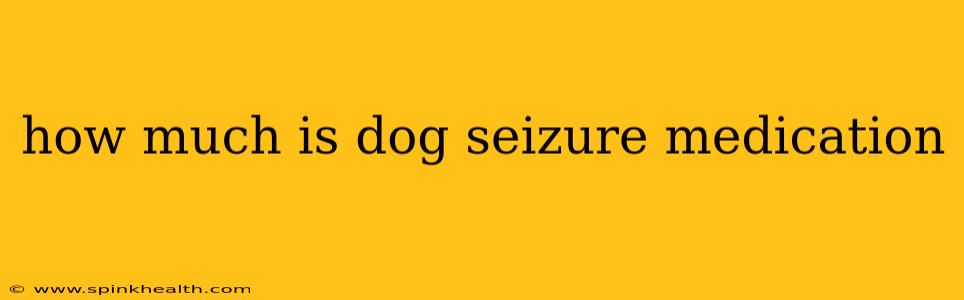 how much is dog seizure medication