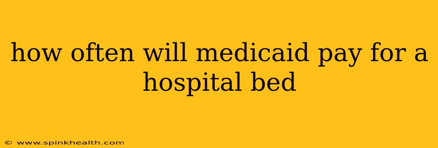 how often will medicaid pay for a hospital bed