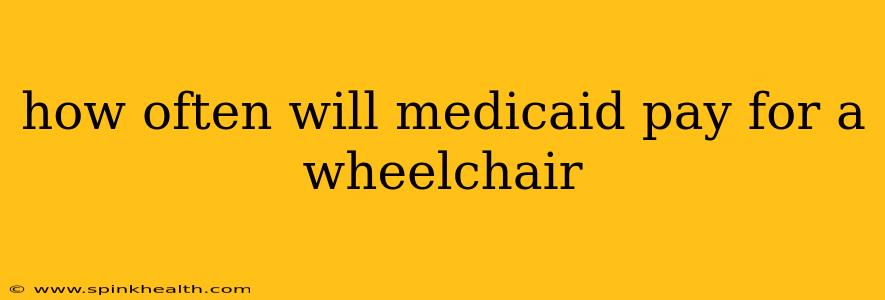 how often will medicaid pay for a wheelchair