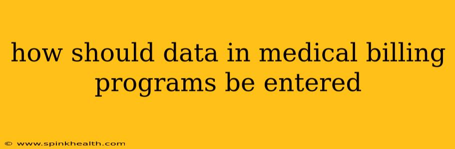 how should data in medical billing programs be entered