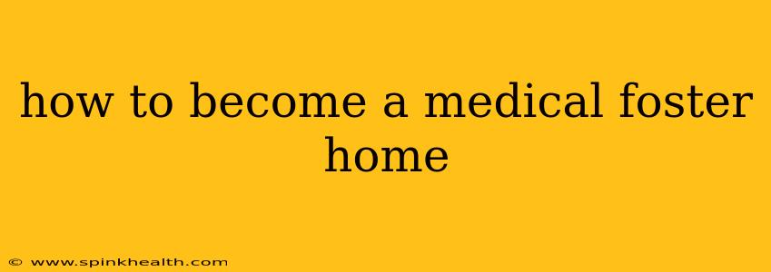 how to become a medical foster home