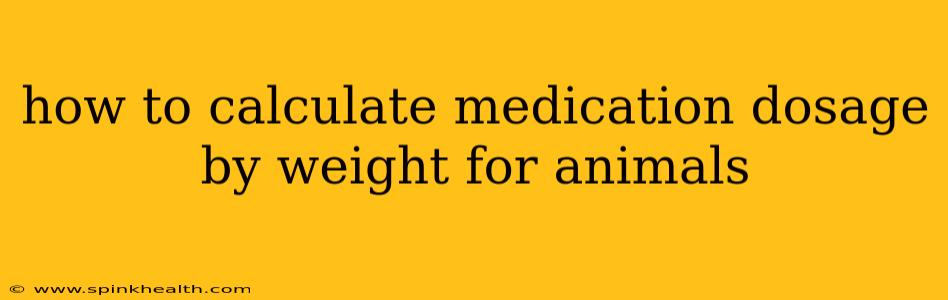 how to calculate medication dosage by weight for animals