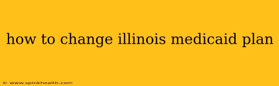 how to change illinois medicaid plan