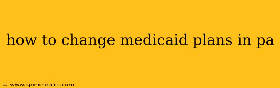 how to change medicaid plans in pa
