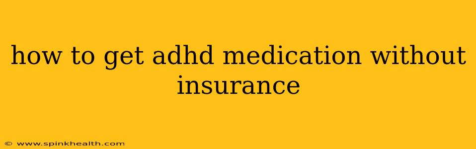 how to get adhd medication without insurance