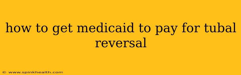 how to get medicaid to pay for tubal reversal
