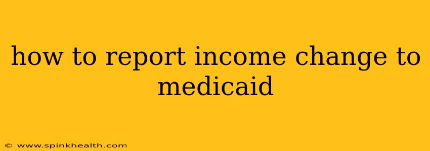 how to report income change to medicaid