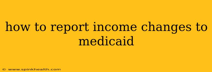 how to report income changes to medicaid