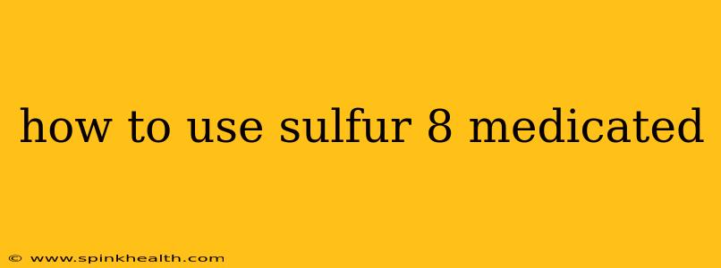 how to use sulfur 8 medicated