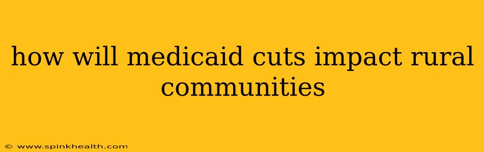 how will medicaid cuts impact rural communities