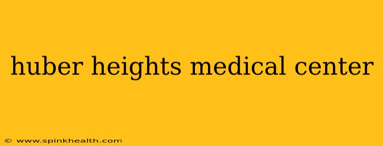huber heights medical center