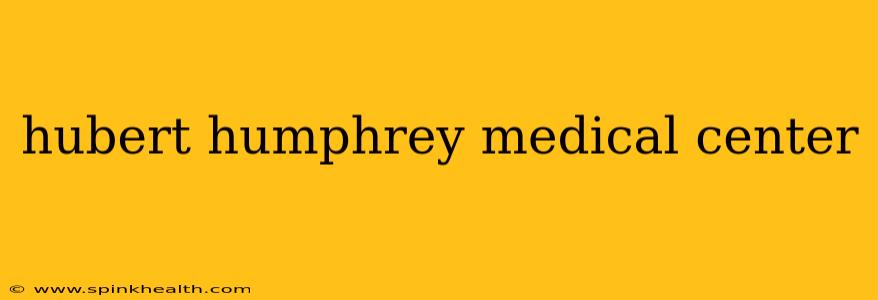 hubert humphrey medical center