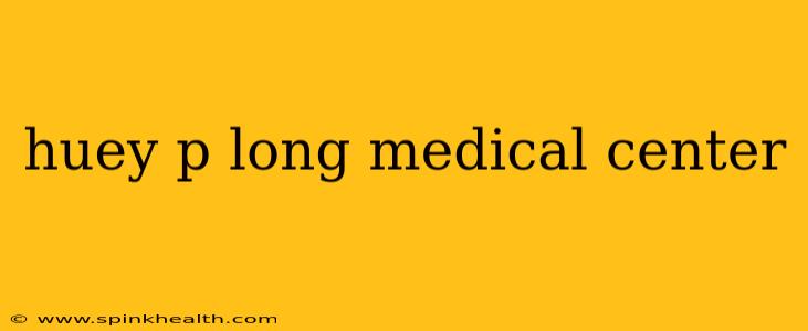 huey p long medical center
