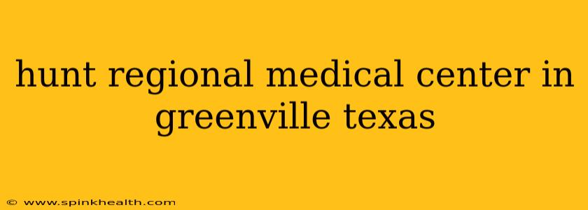 hunt regional medical center in greenville texas