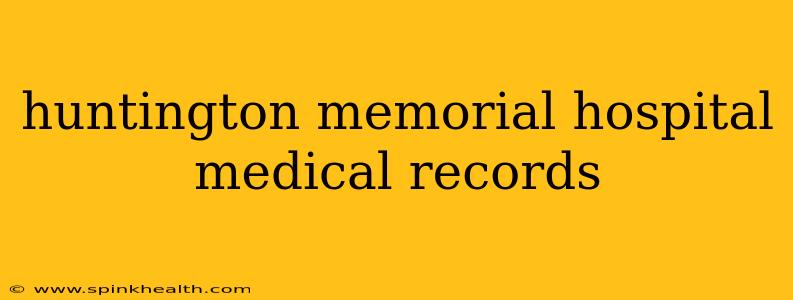 huntington memorial hospital medical records