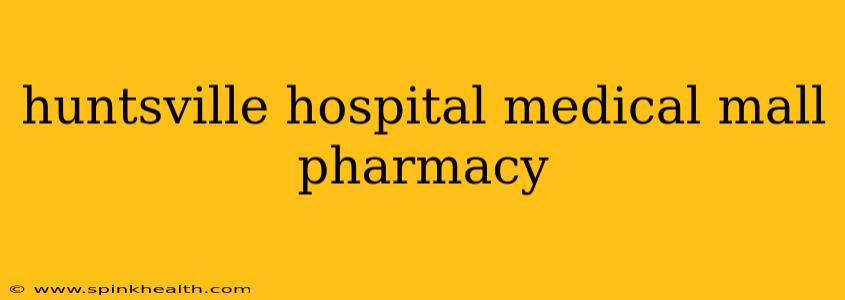 huntsville hospital medical mall pharmacy