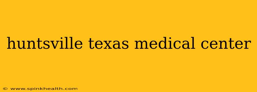 huntsville texas medical center