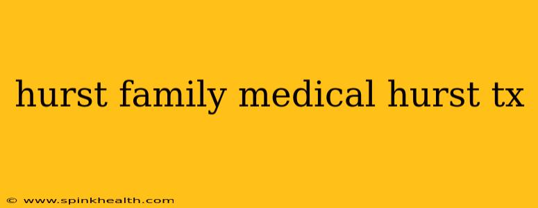 hurst family medical hurst tx