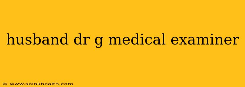 husband dr g medical examiner