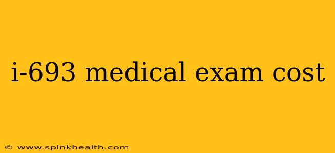 i-693 medical exam cost