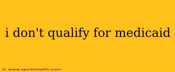 i don't qualify for medicaid