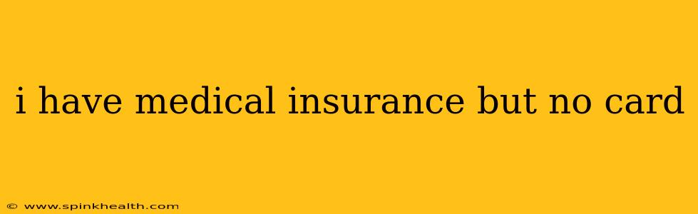 i have medical insurance but no card