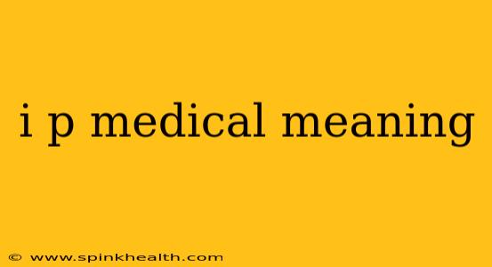 i p medical meaning