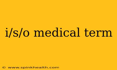 i/s/o medical term