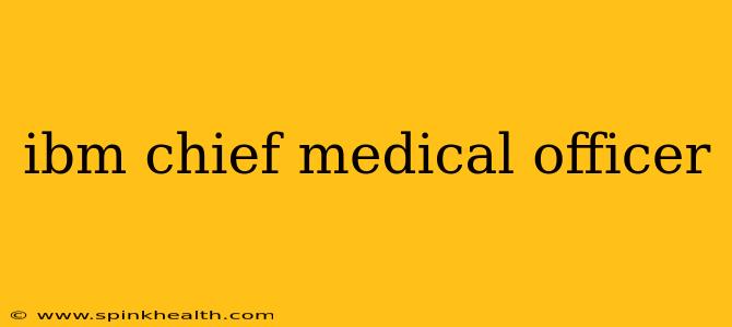 ibm chief medical officer