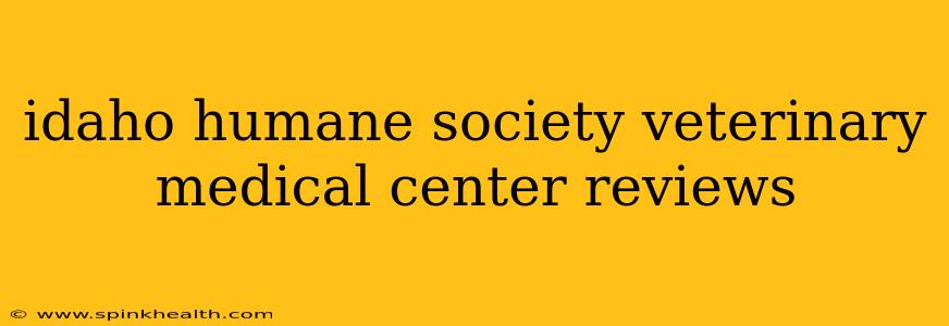 idaho humane society veterinary medical center reviews