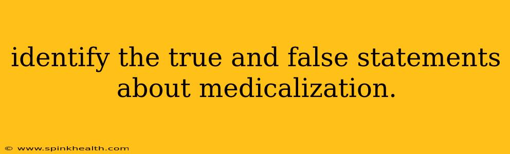 identify the true and false statements about medicalization.