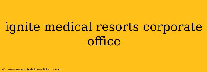 ignite medical resorts corporate office