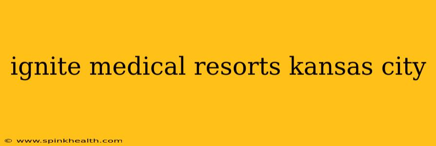 ignite medical resorts kansas city