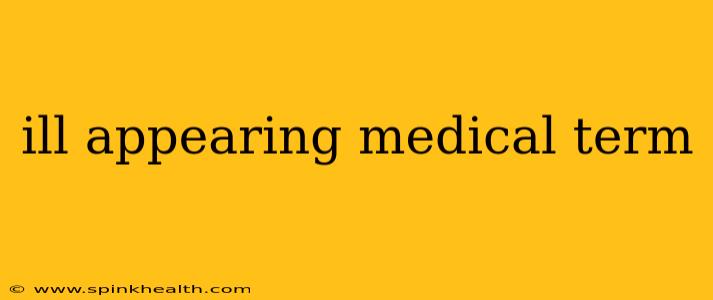 ill appearing medical term