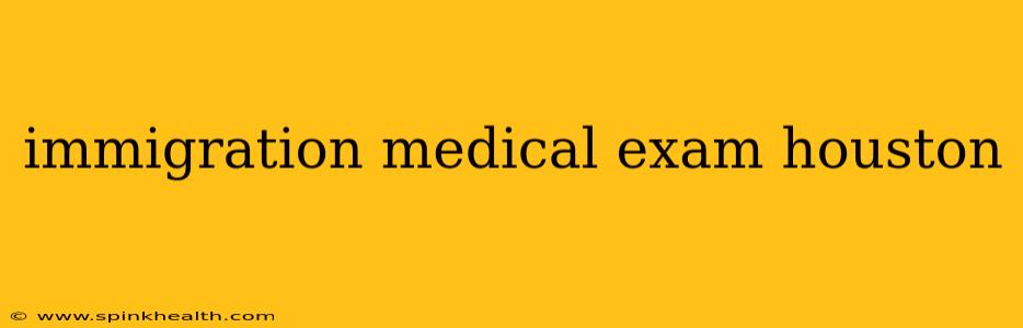 immigration medical exam houston