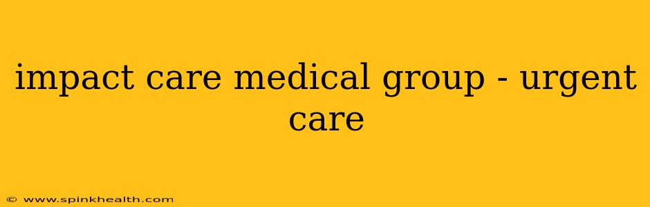 impact care medical group - urgent care