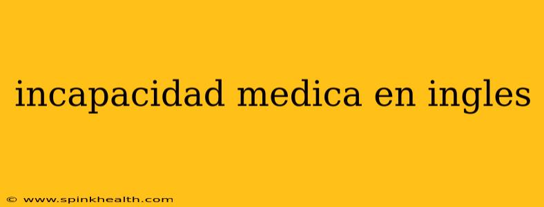 incapacidad medica en ingles
