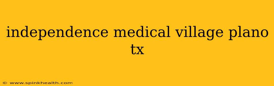 independence medical village plano tx